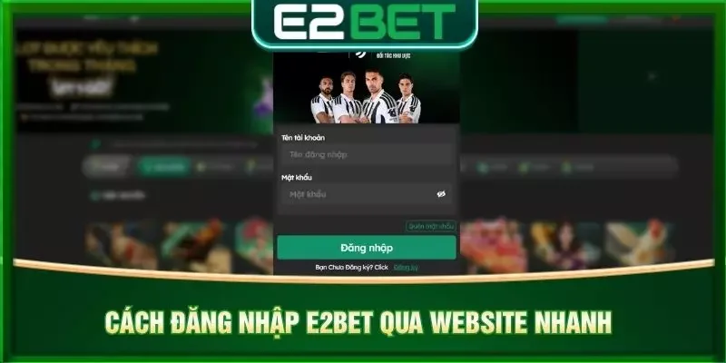Cách đăng nhập e2bet qua website nhanh