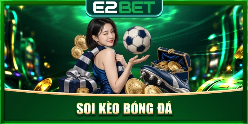 Soi Kèo Bóng Đá: Cách Phân Tích Tỷ Lệ Hiệu Quả Tại E2BET