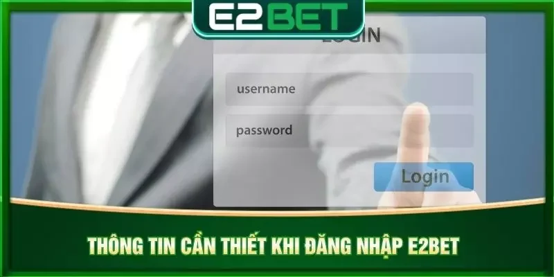 Thông tin cần thiết khi đăng nhập e2bet
